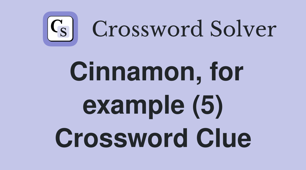 Cinnamon, for example (5) Crossword Clue Answers Crossword Solver